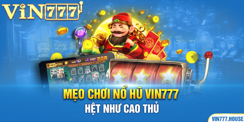 Mẹo chơi nổ hũ Vin777 hệt như cao thủ