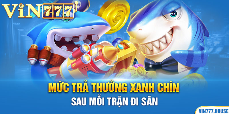 Mức trả thưởng xanh chín sau mỗi trận đi săn