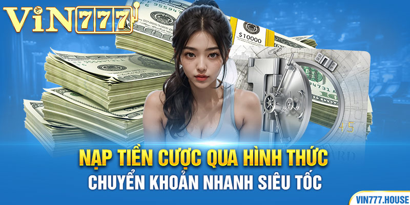 Nạp tiền cược qua hình thức chuyển khoản nhanh siêu tốc