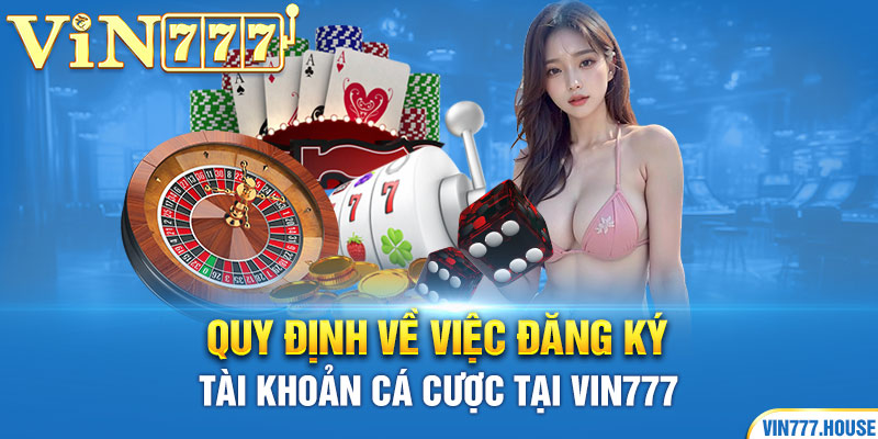 Quy định về việc đăng ký tài khoản cá cược tại Vin777