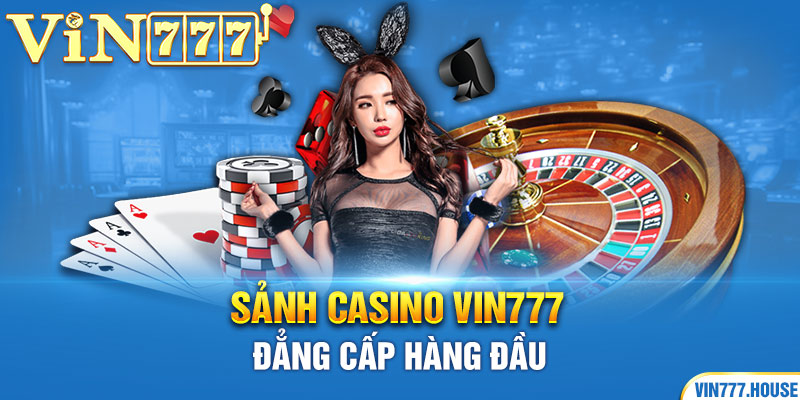 Sảnh casino Vin777 đẳng cấp hàng đầu