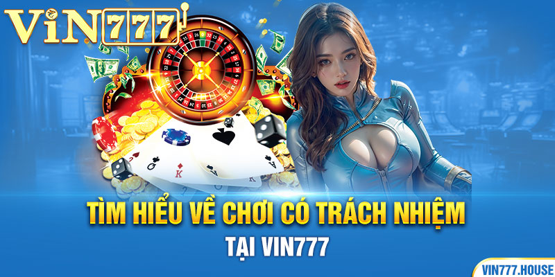 Tìm hiểu về chơi có trách nhiệm tại Vin777 