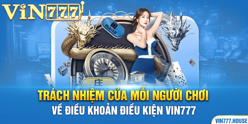 Trách nhiệm của mỗi người chơi về điều khoản điều kiện Vin777