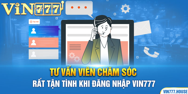 Tư vấn viên chăm sóc rất tận tình khi đăng nhập Vin777