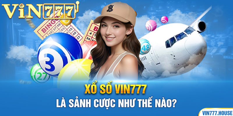 Xổ số Vin777 là sảnh cược như thế nào?