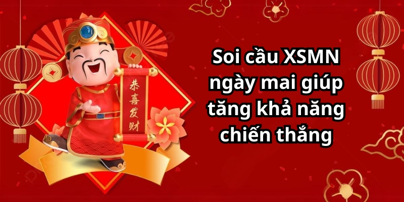 Soi cầu XSMN ngày mai giúp tăng khả năng chiến thắng